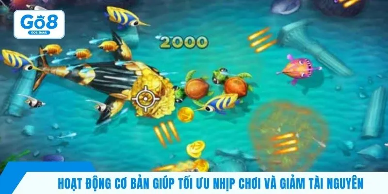 Hoạt động cơ bản giúp tối ưu nhịp chơi và giảm tài nguyên